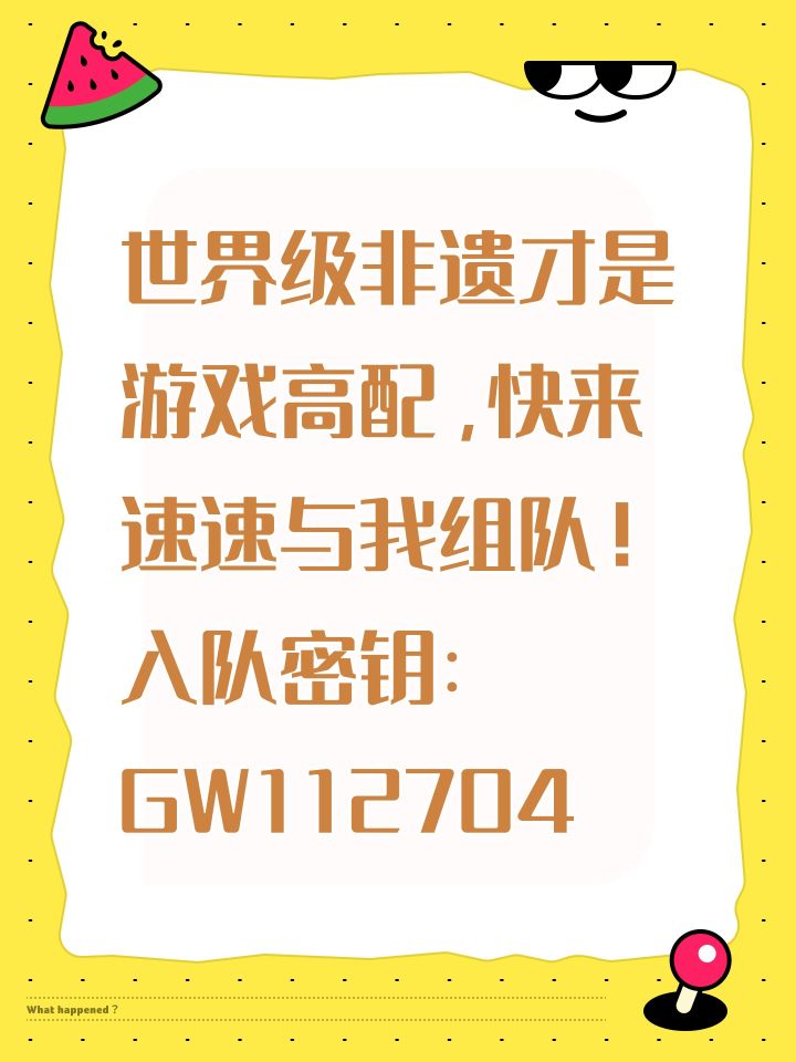 世界级非遗才是游戏高配,快来速速与我组队!入队密钥:GW112704截图