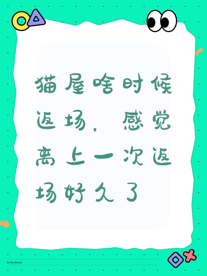 猫屋啥时候返场,感觉离上一次返场好久了截图