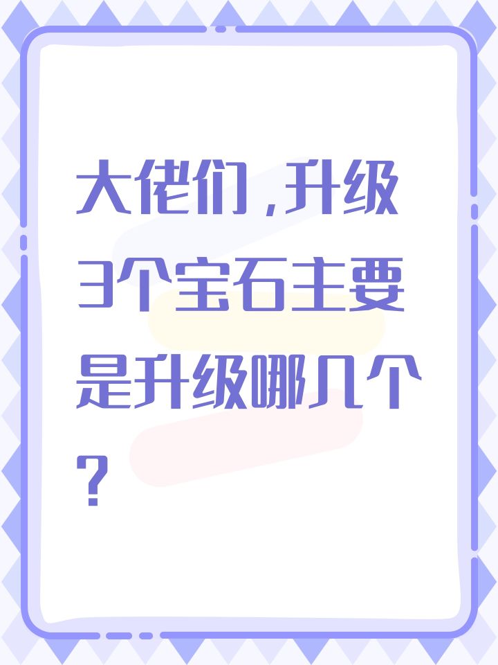 大佬们,升级3个宝石主要是升级哪几个?截图