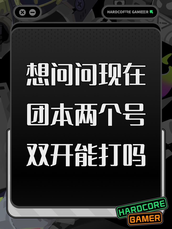 想问问现在团本两个号双开能打吗截图