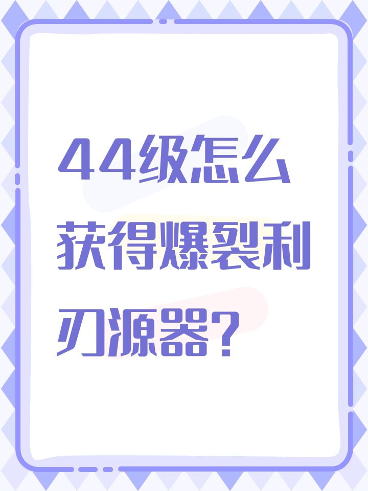 44级怎么获得爆裂利刃源器？截图