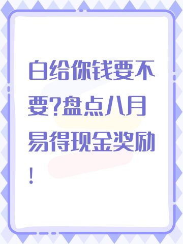 白给你钱要不要?盘点八月易得现金奖励!