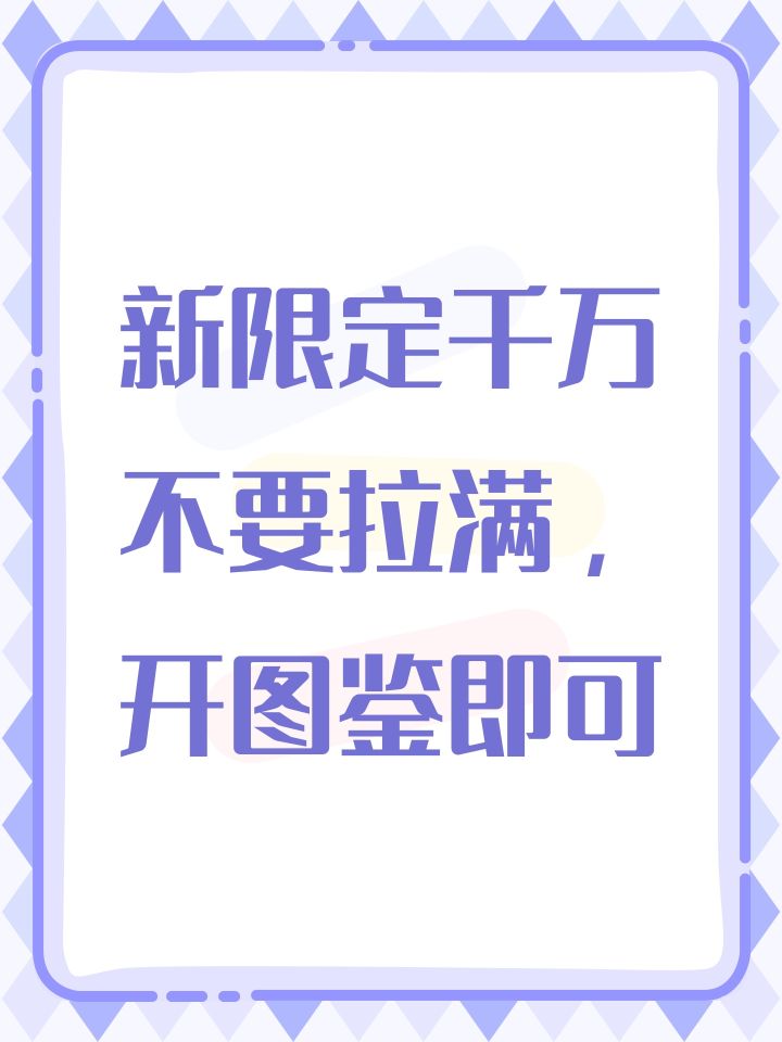 新限定千万不要拉满，开图鉴即可截图