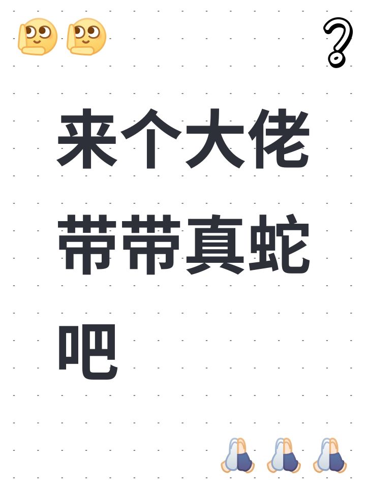 来个大佬带带真蛇吧截图