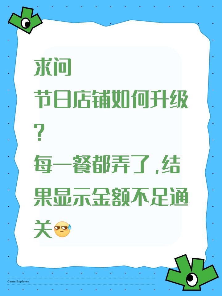 求问
节日店铺如何升级？
每一餐都弄了，结果显示金额不足通关[表情_汗]截图