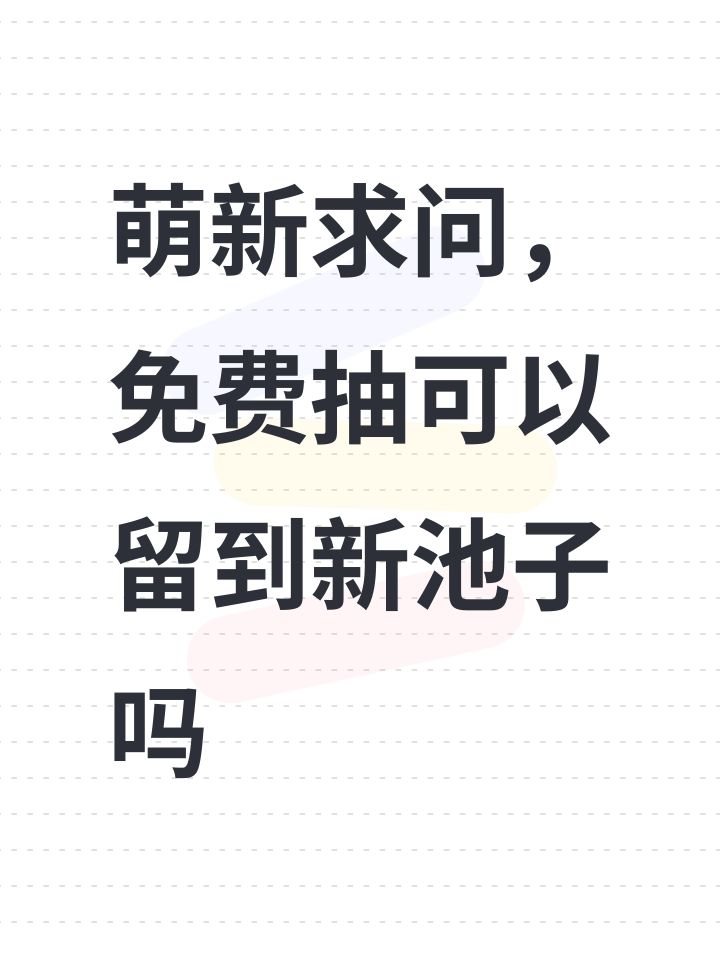 萌新求问,免费抽可以留到新池子吗截图