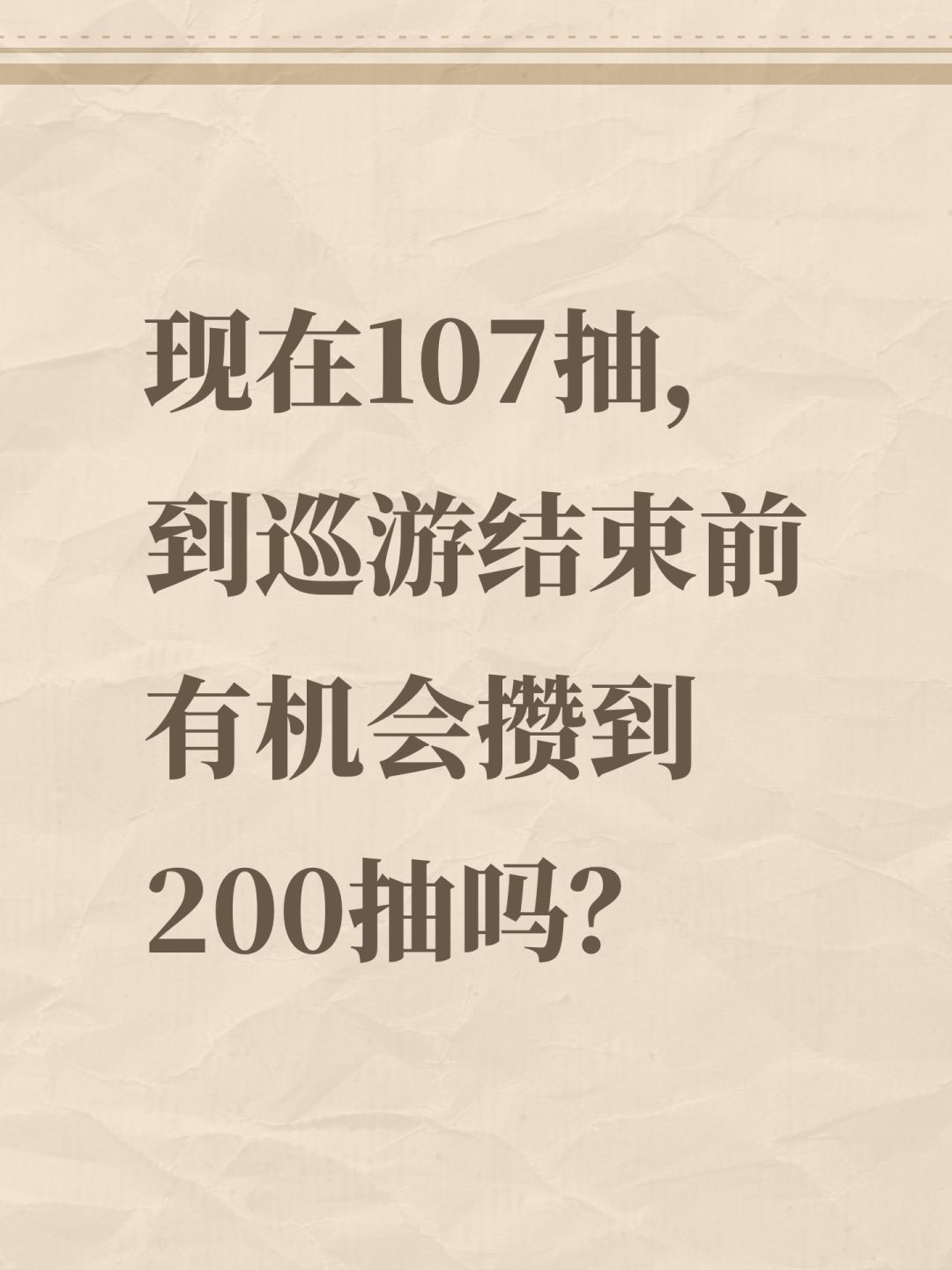 现在107抽,到巡游结束前有机会攒到200抽 1