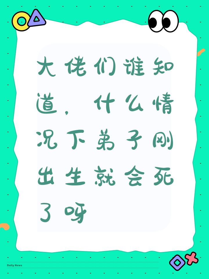 大佬们谁知道,为什么我有一个弟子刚出生就死了呀截图