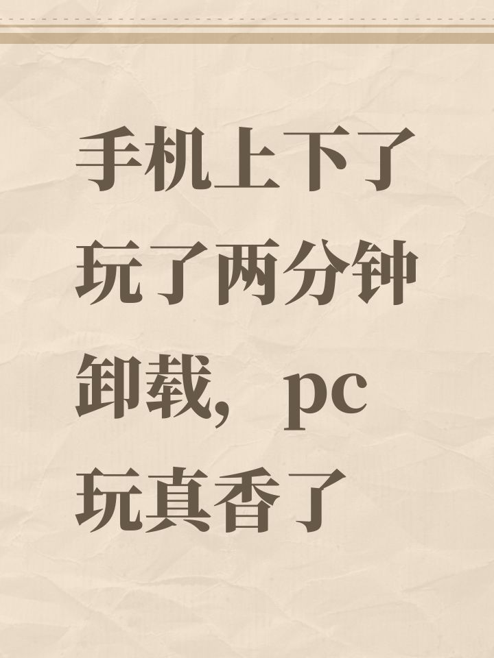 手机上下了玩了两分钟卸载,pc玩真香了截图