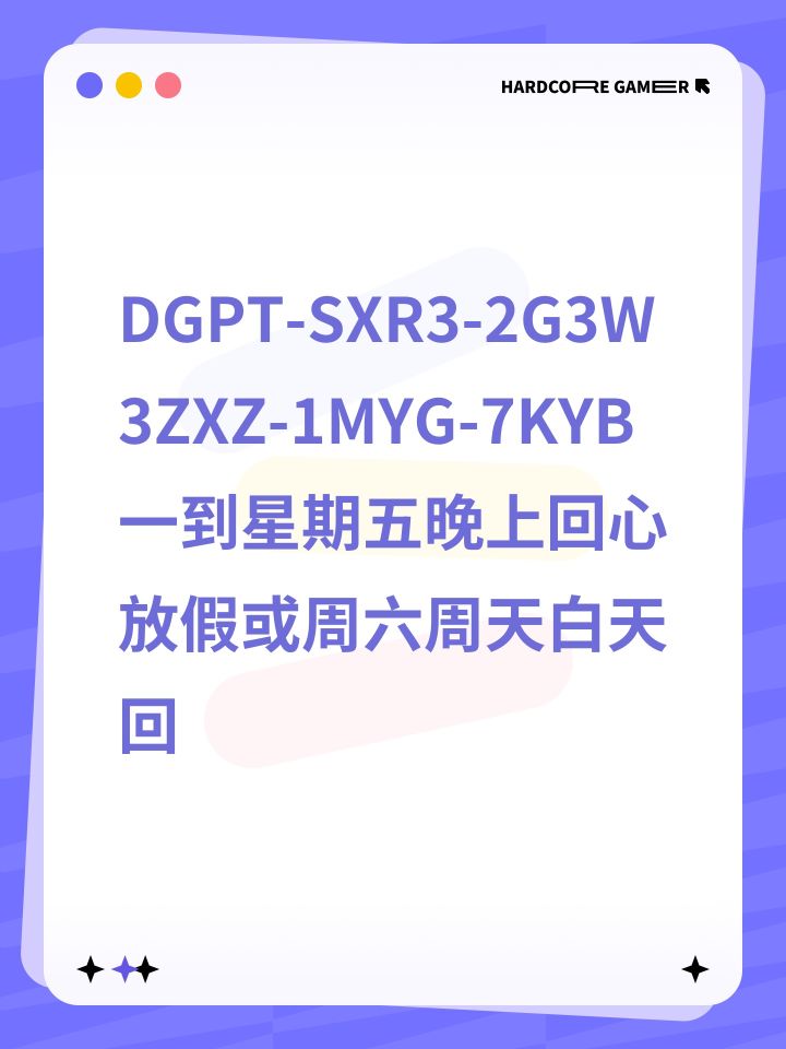 DGPT-SXR3-2G3W
3ZXZ-1MYG-7KYB
一到星期五晚上回心
放假或周六周天白天回截图
