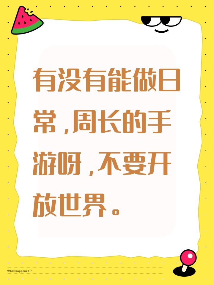 有没有能做日常,周长的手游呀,不要开放世界。现在开放世界严重同质化,跑图捡垃圾,跑图开坐标,超多碎片任务,各种活动任务,培养多名角色,杂乱到乱七八糟。有没有简单一点,每天做下日常,每周做下周长就完事的手游呀?截图