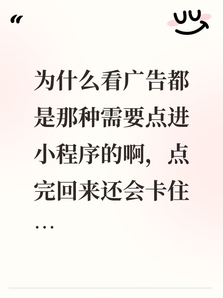 为什么看广告都是那种需要点进小程序的啊，点完回来还会卡住…截图