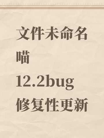 文件未命名喵 12.2bug修复性更新