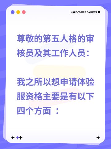 尊敬的第五人格的审核员及其工作人员： 
我之所以想申请体验服资格主要是有以下四个方面 ： 
第一，我想体验新地图新玩法新角色 如果有什么问题一定会第一时间反馈给官方 
第二，我十分热爱第五人格 ，从开服以来到现在，依然热爱 
第三，觉得《第五人格》这款游戏 制作很精美，如果提前体验新改动礼包然后好说下这些感受和不足然后改进让玩家有更好的游戏 
如果有幸能参加第五人格共研服，我将积极表达自己的看法并