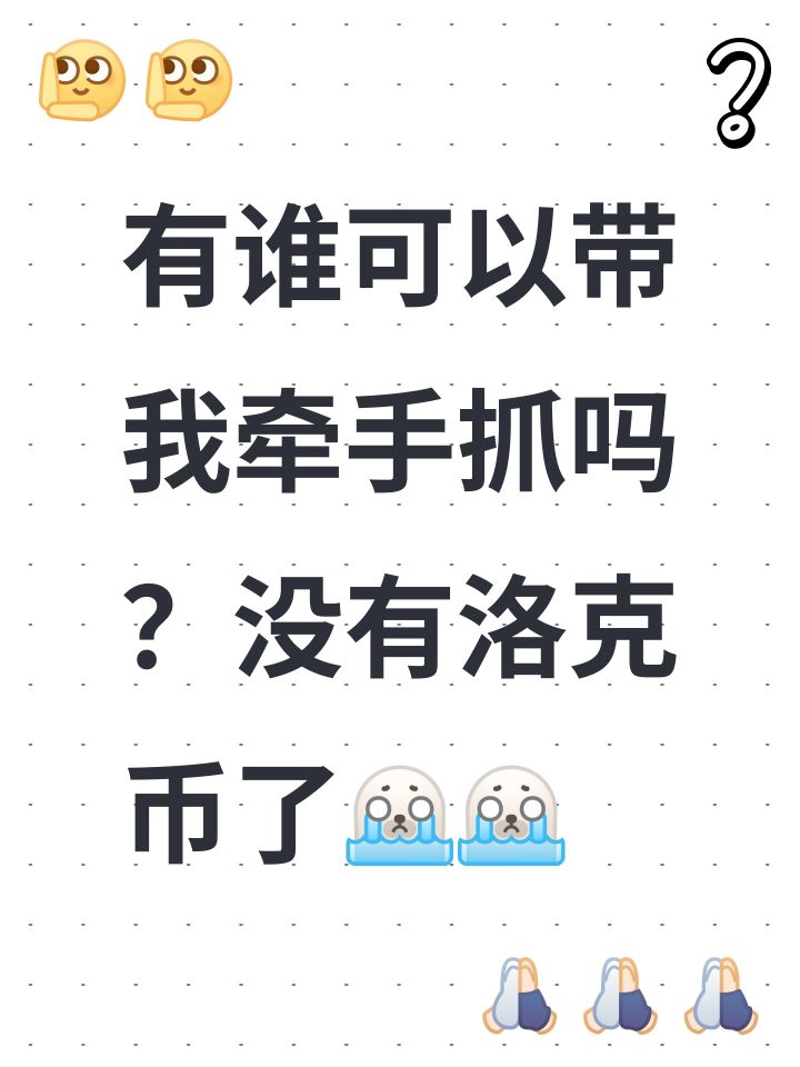 有谁可以带我牵手抓吗？没有洛克币了[表情_豹哭][表情_豹哭]截图