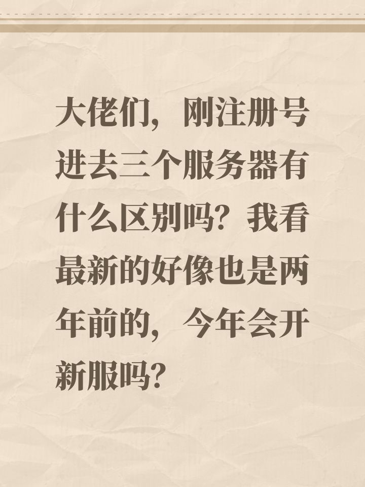 大佬们,刚注册号进去三个服务器有什么区别吗?我看最新的好像也是两年前的,今年会开新服吗?截图