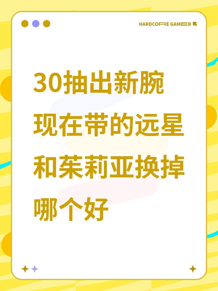 30抽出新腕现在带的远星和茱莉亚换掉哪个好截图