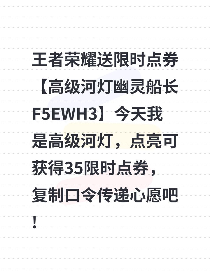王者荣耀送限时点券【高级河灯幽灵船长F5EWH3】今天我是高级河灯,点亮可获得35限时点券,复制口令传递心愿吧!截图