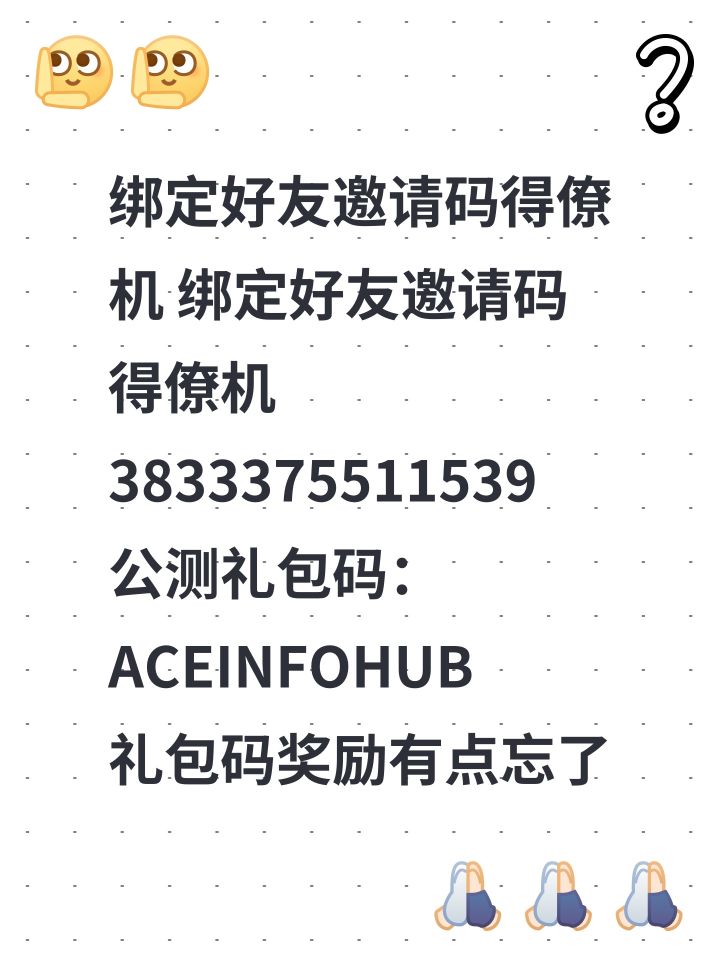 绑定好友邀请码得僚机 绑定好友邀请码得僚机 3833375511539
公测礼包码:ACEINFOHUB
礼包码奖励有点忘了,好像是2抽
公测礼包码:ACEANDTJ
礼包码奖励2抽能量核心100钻
公测礼包码:FT828
礼包码奖励1抽
公测礼包码:FT777
礼包码奖励1抽
公测礼包码:MS828
公测礼包码:ACEINFOHUB
礼包码奖励有点忘了,好像是2抽
公测礼包码:ACEA截图