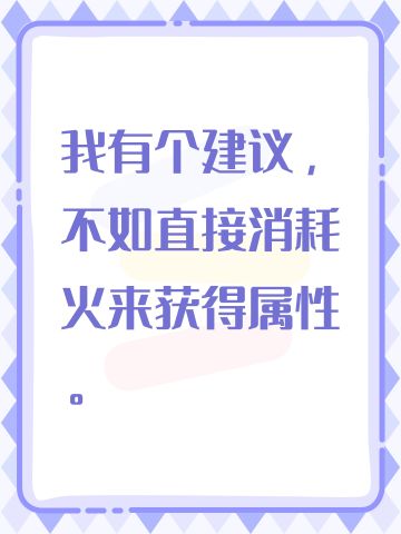 我有个建议，不如直接消耗火来获得属性。
