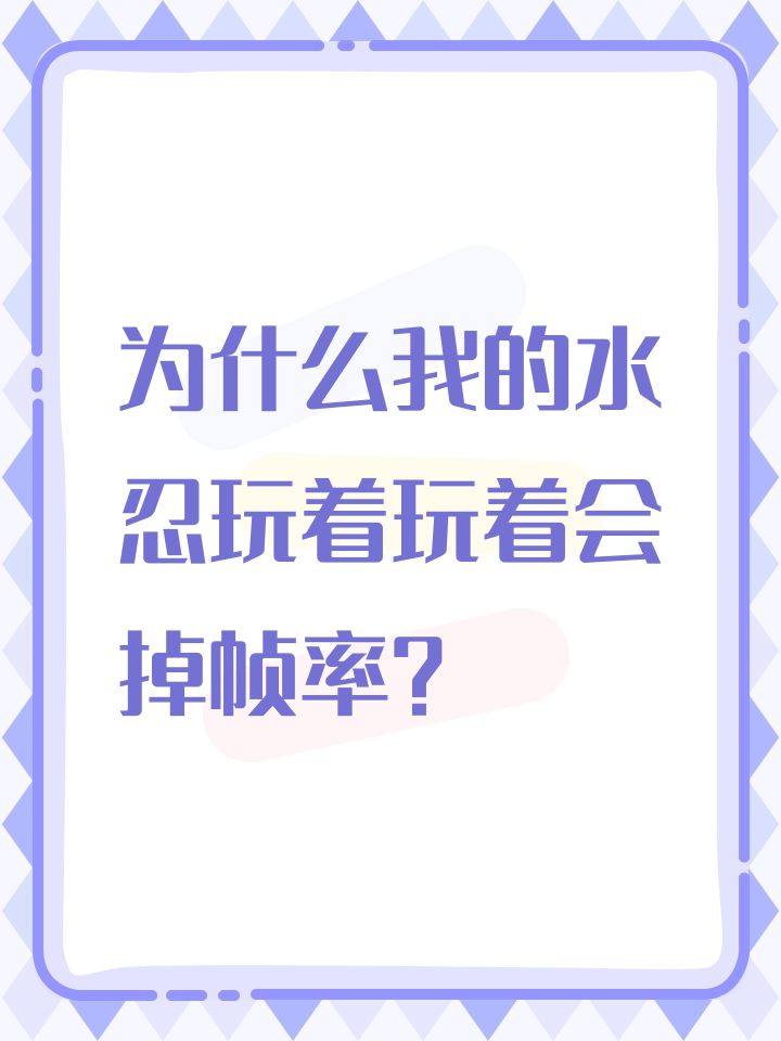 为什么我的水忍玩着玩着会掉帧率?截图