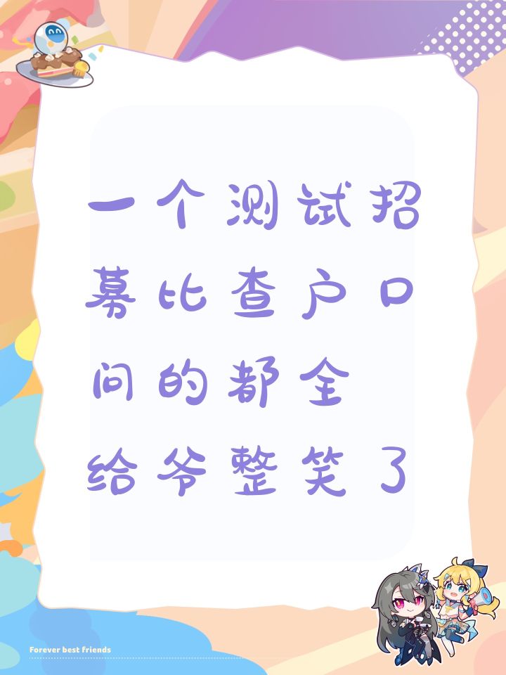 一个测试招募比查户口问的都全 给爷整笑了截图