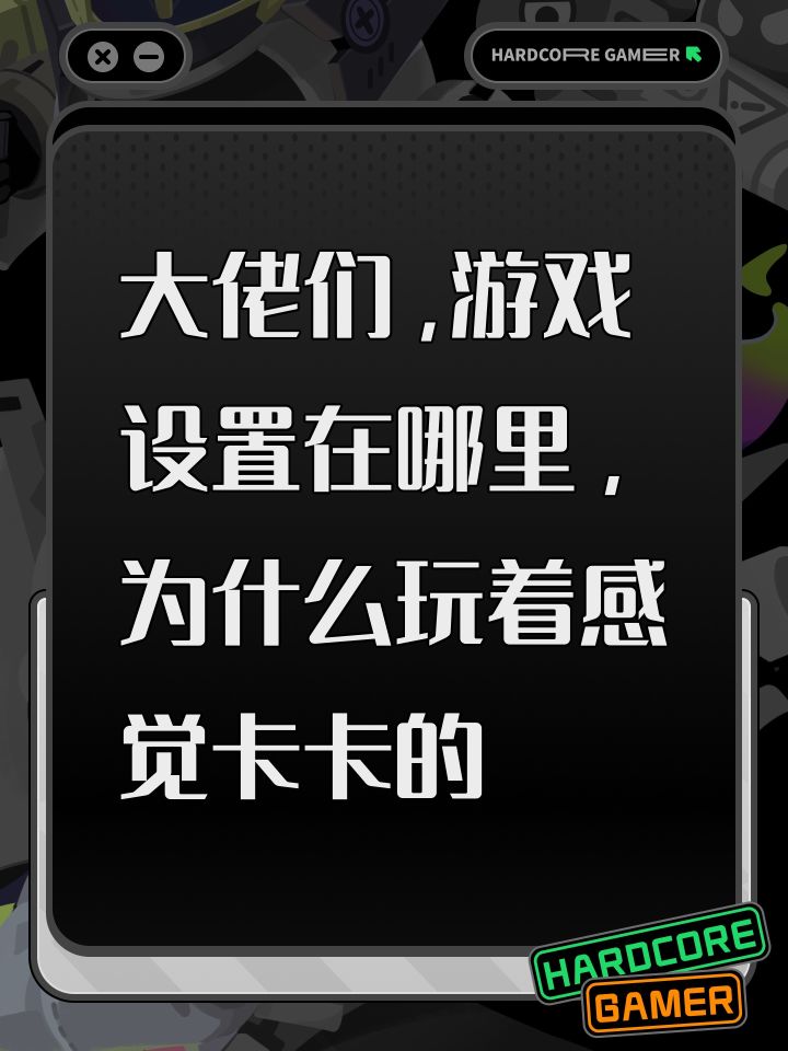 大佬们，游戏设置在哪里，为什么玩着感觉卡卡的截图