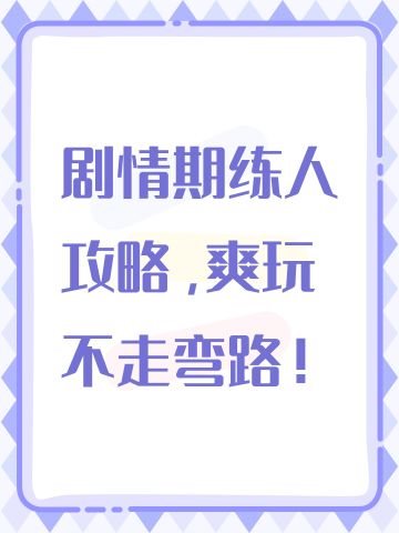 剧情期练人攻略，爽玩不走弯路！