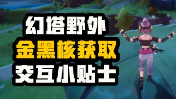 【幻塔】金核、黑核获取的物体交互小贴士—点亮蘑菇篇