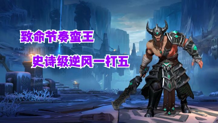 致命节奏蛮王史诗级逆风一打五【有手就行】截图