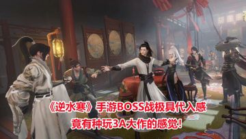 《逆水寒》手游BOSS战极具代入感，竟有种玩3A大作的感觉！