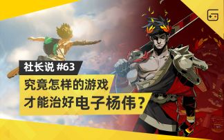 【社长说63】究竟怎样的游戏才能治好“电子杨伟”？