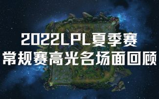选手靠谱时刻-2022LPL夏季赛常规赛高光名场面回顾