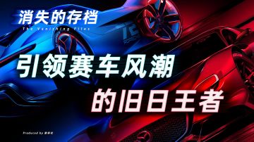 【消失的存档】曾引领赛车风潮的旧日王者，是如何成长的？