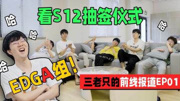 EDGS12《三老只的前线报道》第一期：S12抽签仪式reaction来了！