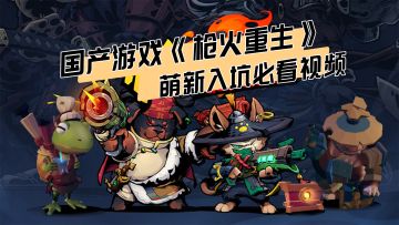 好玩停不下来的国产游戏《枪火重生》，萌新入坑必看视频！