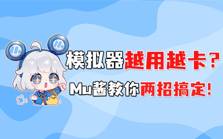 【Mu酱小课堂】模拟器越用越卡？Mu酱教你两招恢复流畅运行！截图