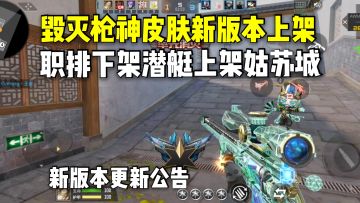 毁灭枪神皮肤新版本上架排位，职排下架潜艇上架姑苏城！