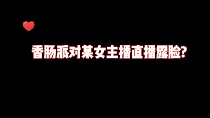 香肠派对某女主播直播露脸？截图