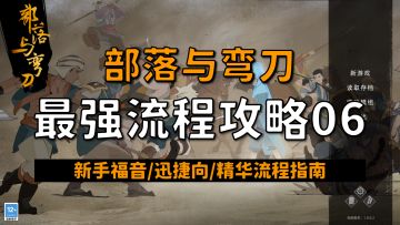 【昆吾】部落与弯刀（正式版）最强流程攻略06！新手保姆级教学！