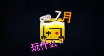 七月我们能玩到什么新游戏？