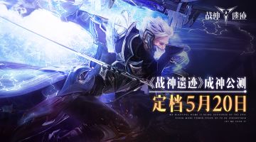 成神CG重磅来袭！《战神遗迹》公测定档5月20日 来，一战成神！