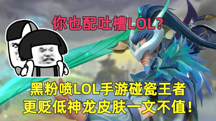 你也配吐槽LOL?黑粉喷LOL手游碰瓷王者,更贬低神龙皮肤一文不值!截图