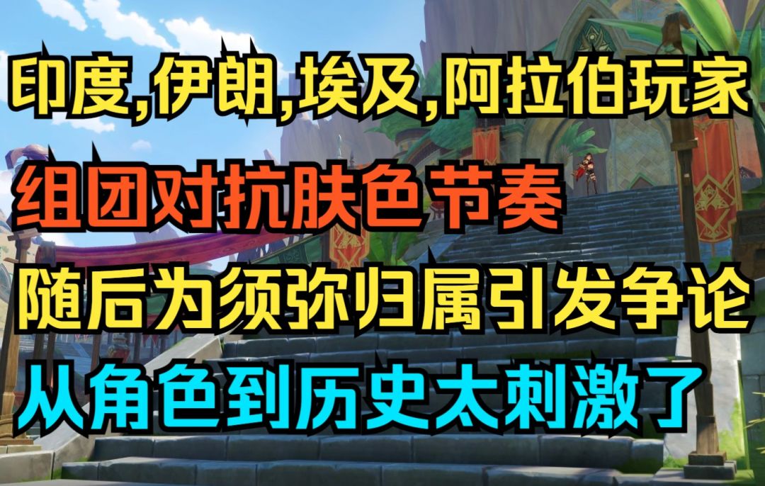 【原神】笑死了！印度,伊朗,阿拉伯玩家组团对抗肤色节奏，随后为须弥归属引发争论！从角色到历史太刺激了！截图