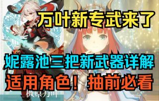 【原神】万叶新专武来了！3.1妮露池三把新武器详解！适用角色分析！抽取建议，抽前必看！