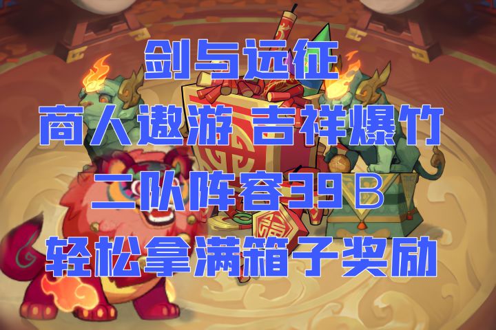 商人遨游 吉祥爆竹 第二轮 二队阵容39B 拿满全箱子奖励截图