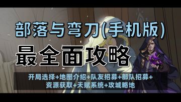 【昆吾】《部落与弯刀》手机版最全面攻略：26分钟教你从入门到精通！（开局选择+地图介绍+队友招募+部队招募+ 资源获取+天赋系统+攻城略地）