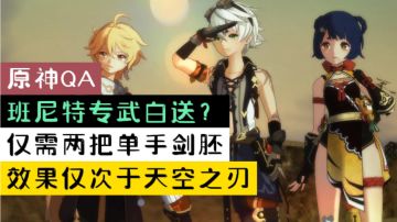 【原神QA】班尼特专武白送？仅需两把单手剑胚，效果仅次于天空之刃！