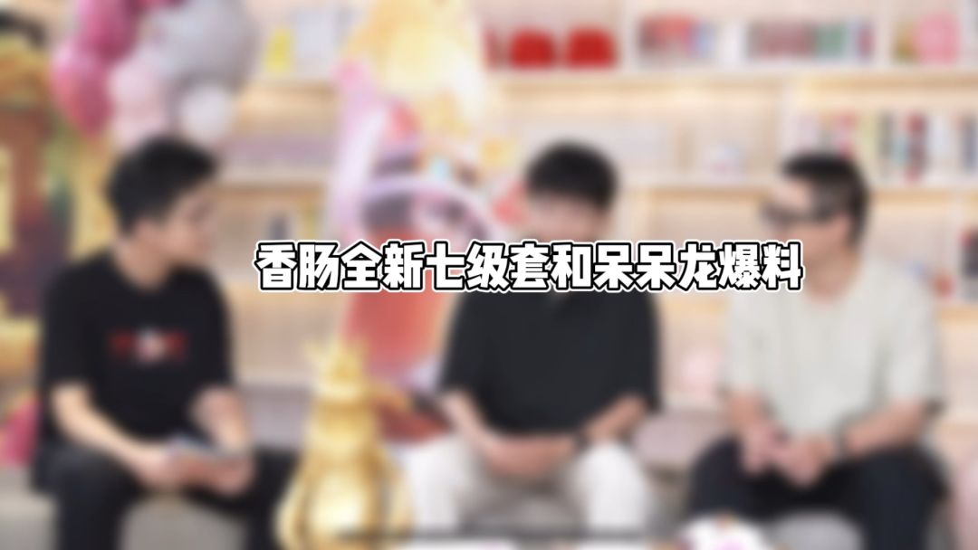 香肠全新七级套和呆呆龙爆料截图
