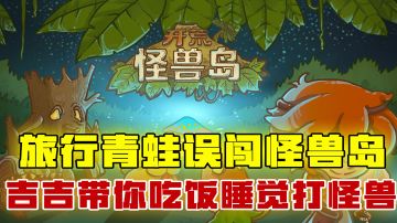 [吉吉测评]旅行青蛙误闯怪兽岛，吉吉带你吃饭睡觉打怪兽
